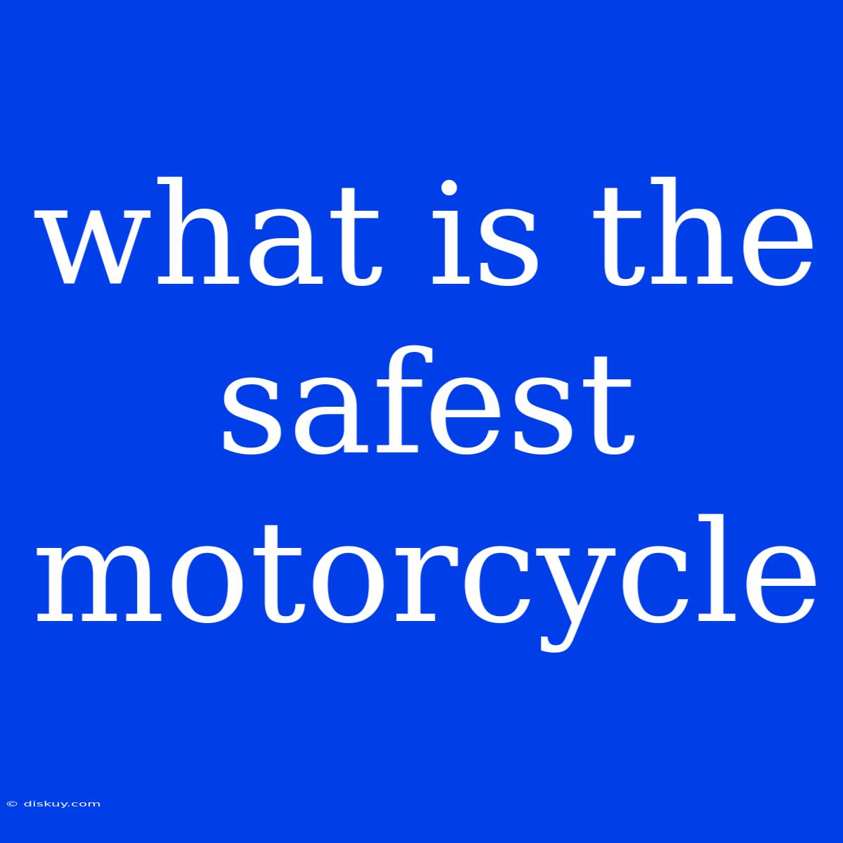 What Is The Safest Motorcycle