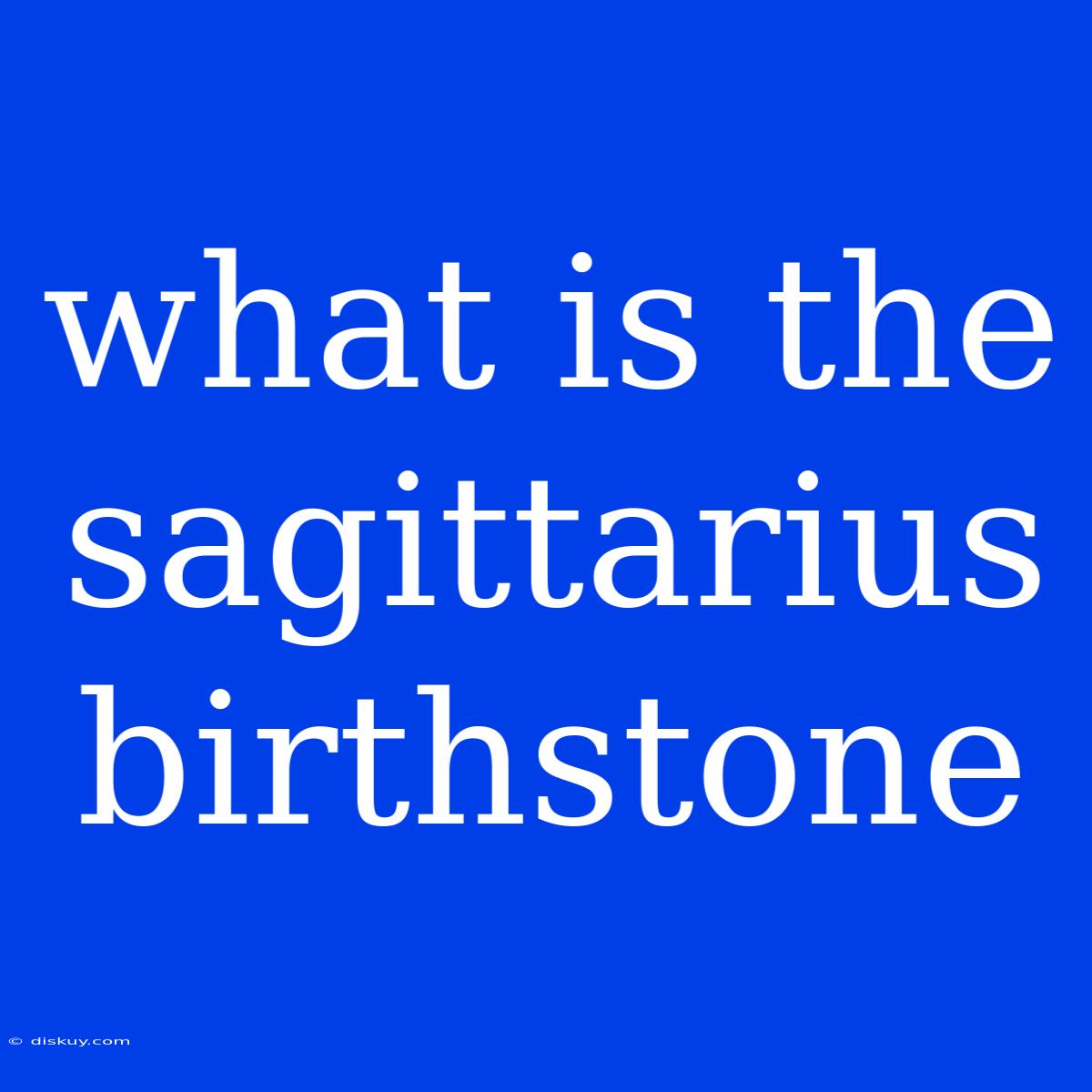 What Is The Sagittarius Birthstone