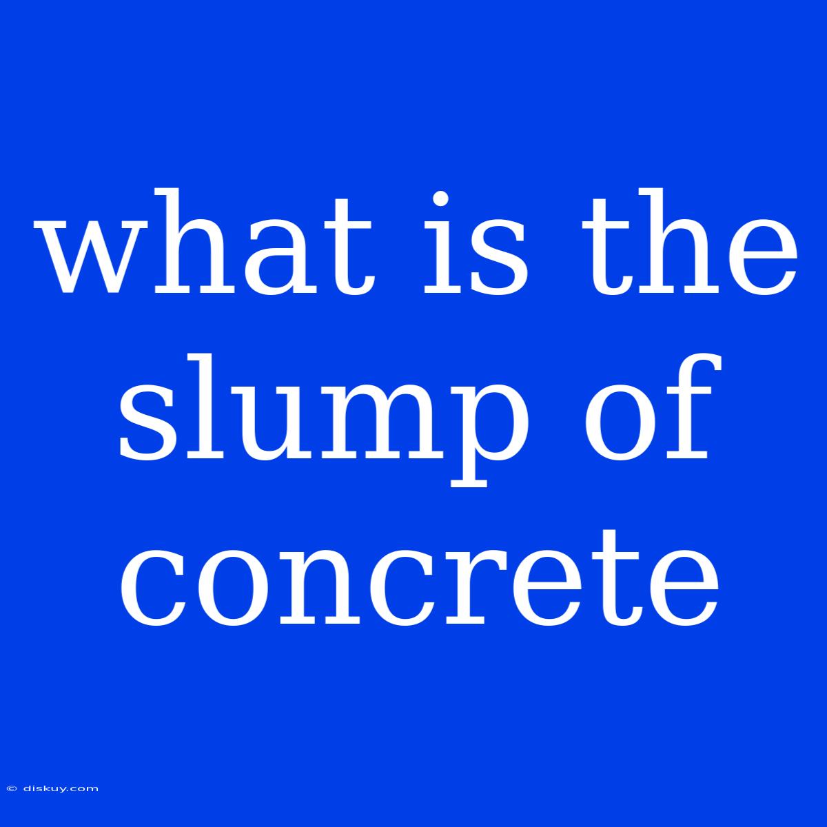 What Is The Slump Of Concrete