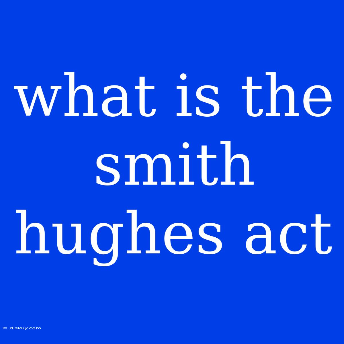 What Is The Smith Hughes Act