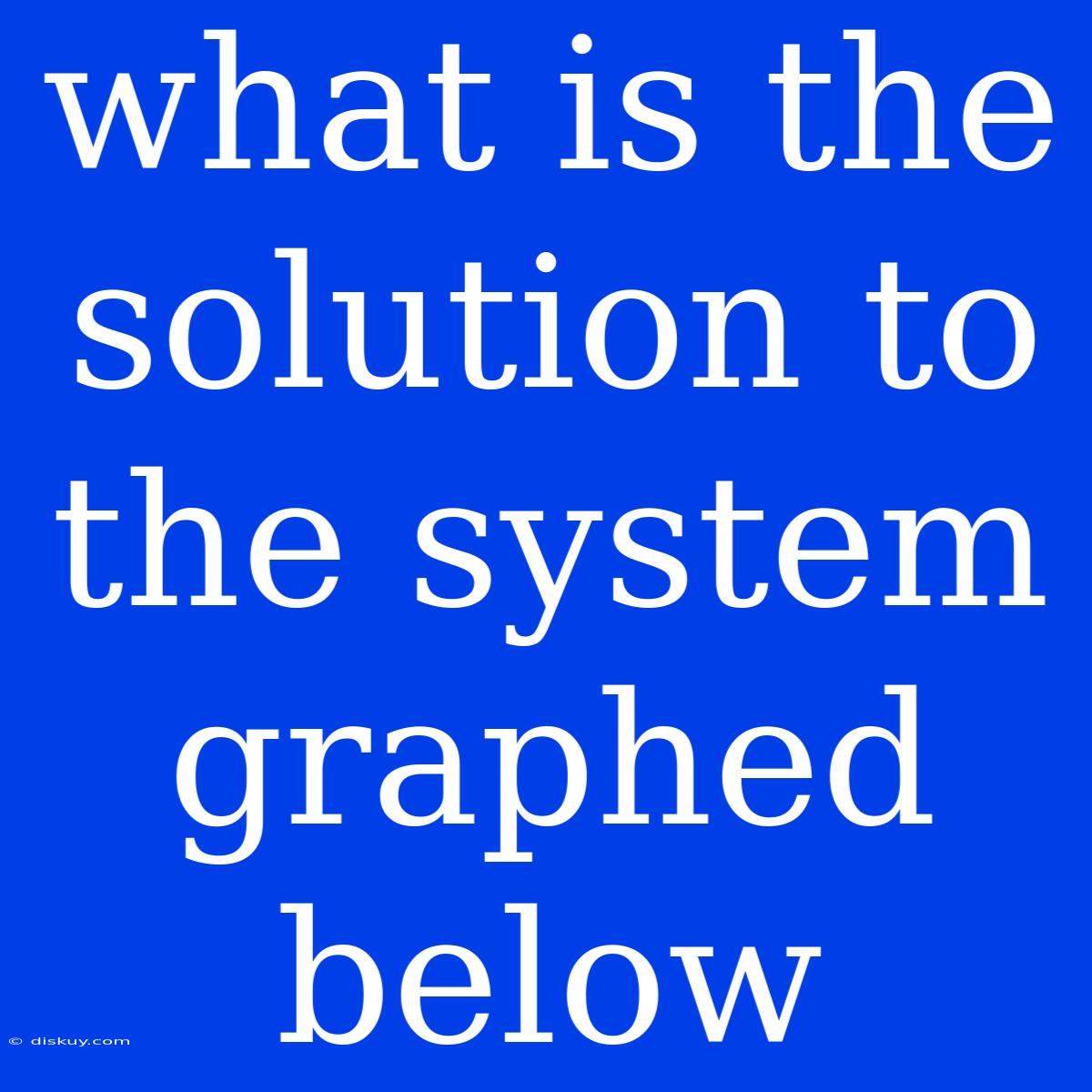 What Is The Solution To The System Graphed Below