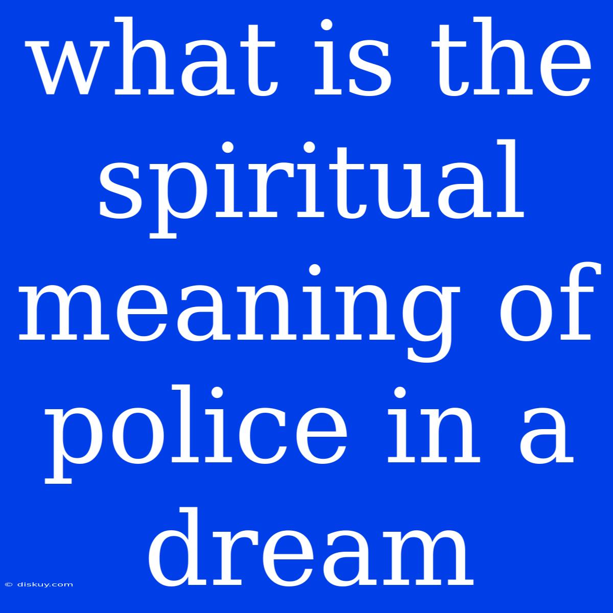 What Is The Spiritual Meaning Of Police In A Dream