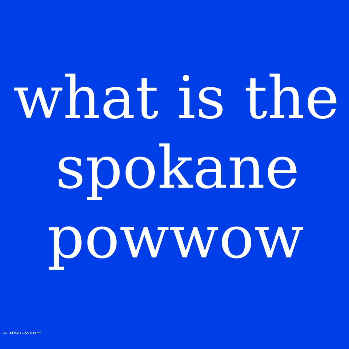 What Is The Spokane Powwow