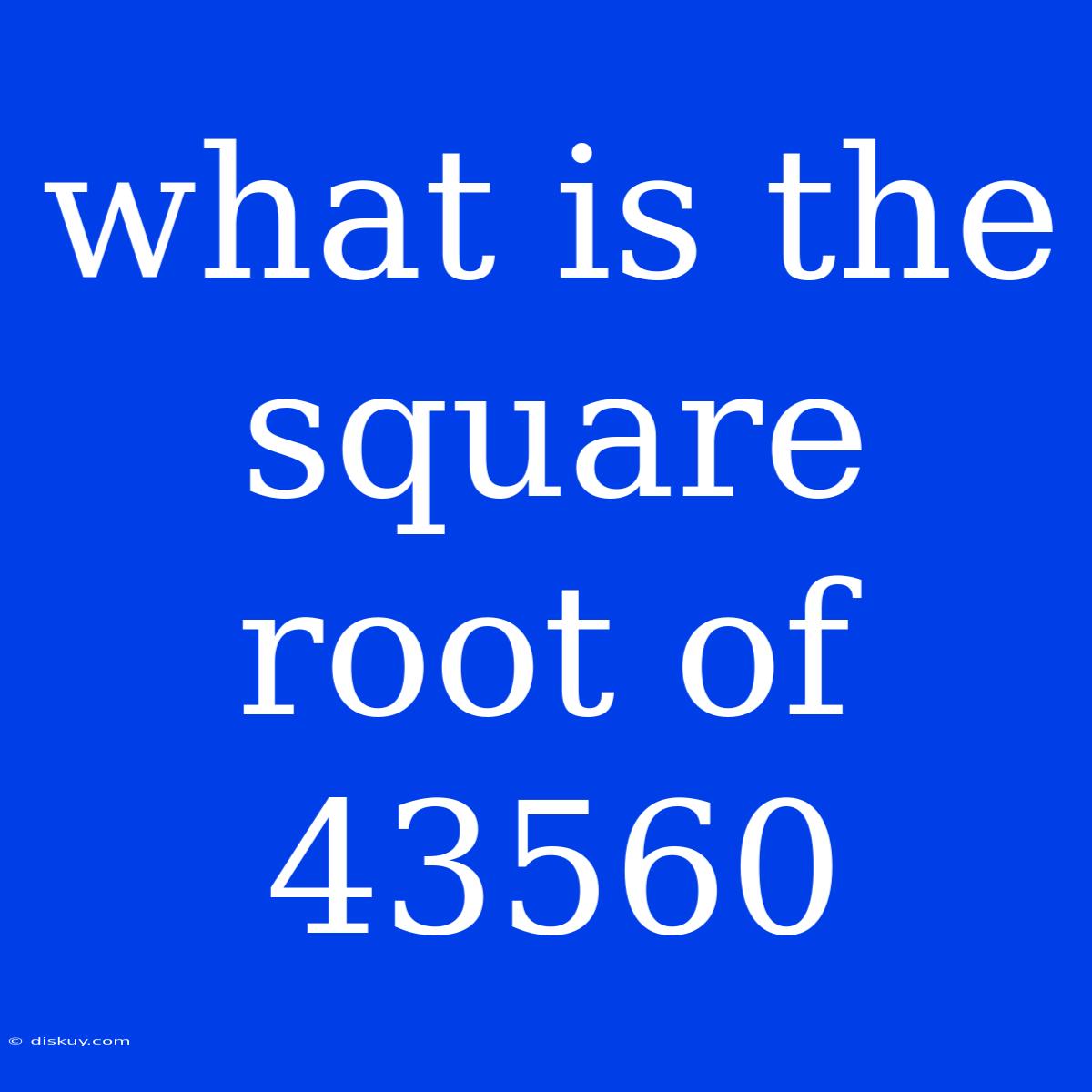 What Is The Square Root Of 43560