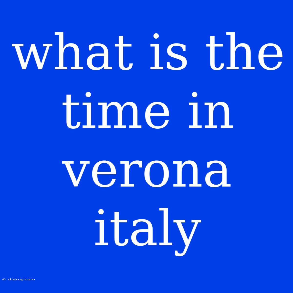 What Is The Time In Verona Italy