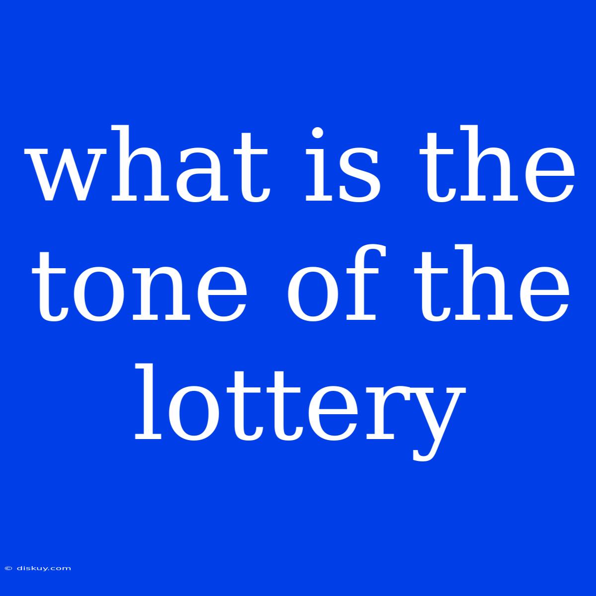 What Is The Tone Of The Lottery