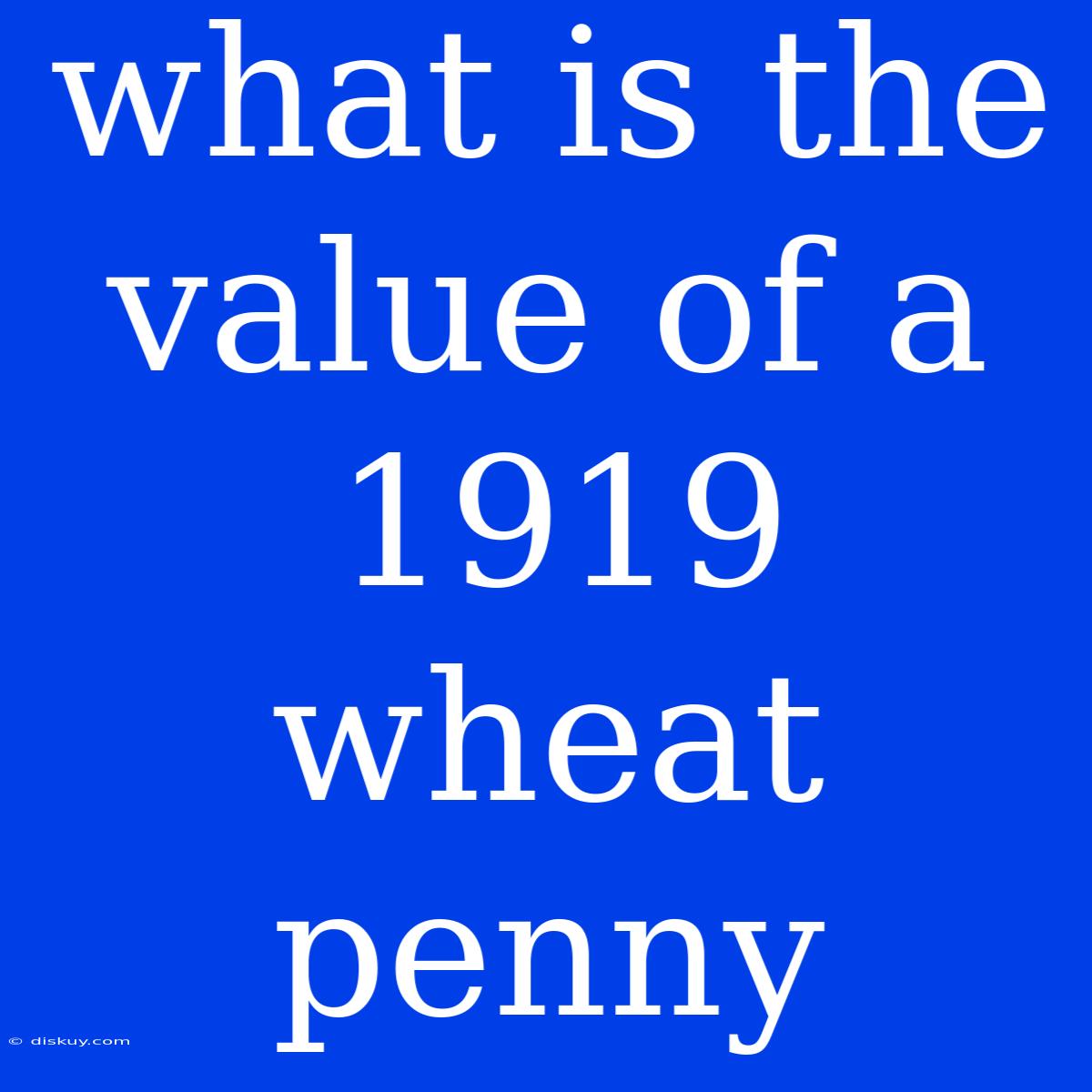 What Is The Value Of A 1919 Wheat Penny