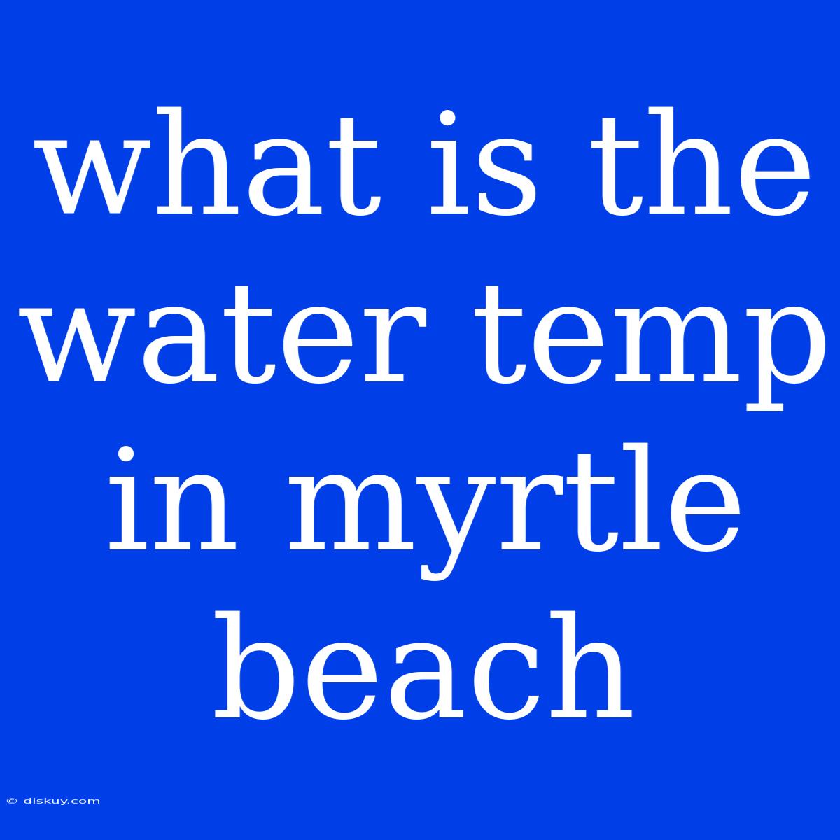 What Is The Water Temp In Myrtle Beach