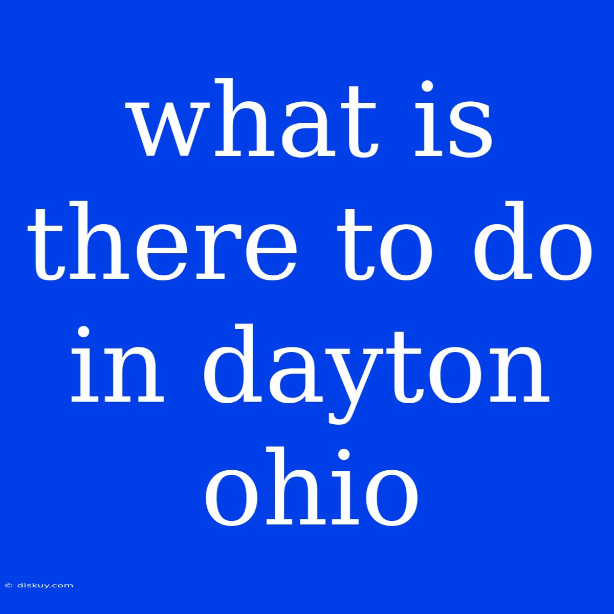 What Is There To Do In Dayton Ohio