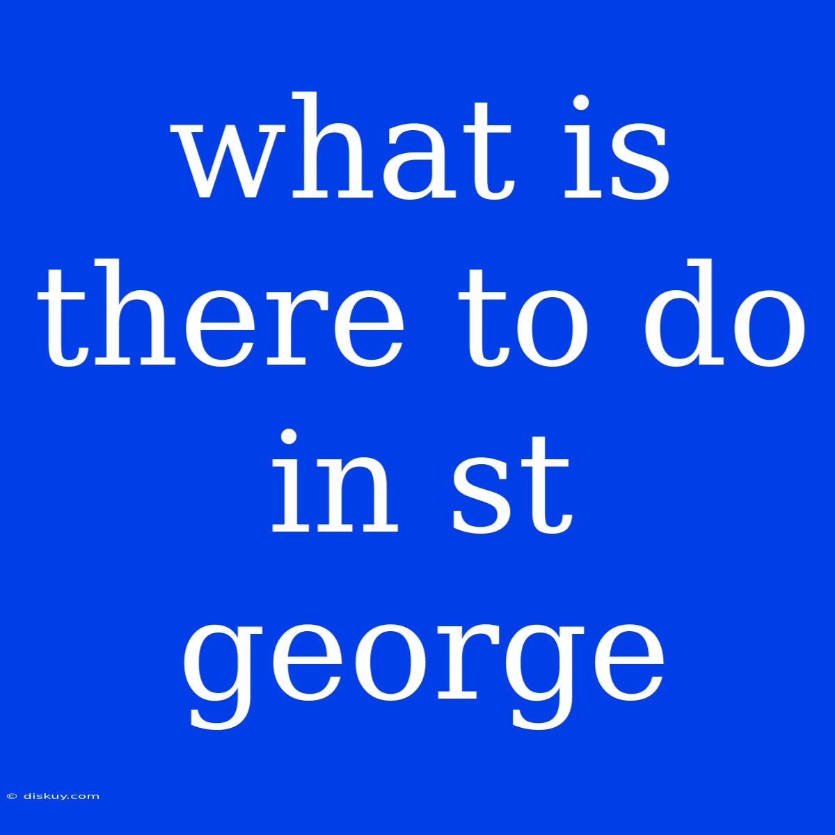 What Is There To Do In St George