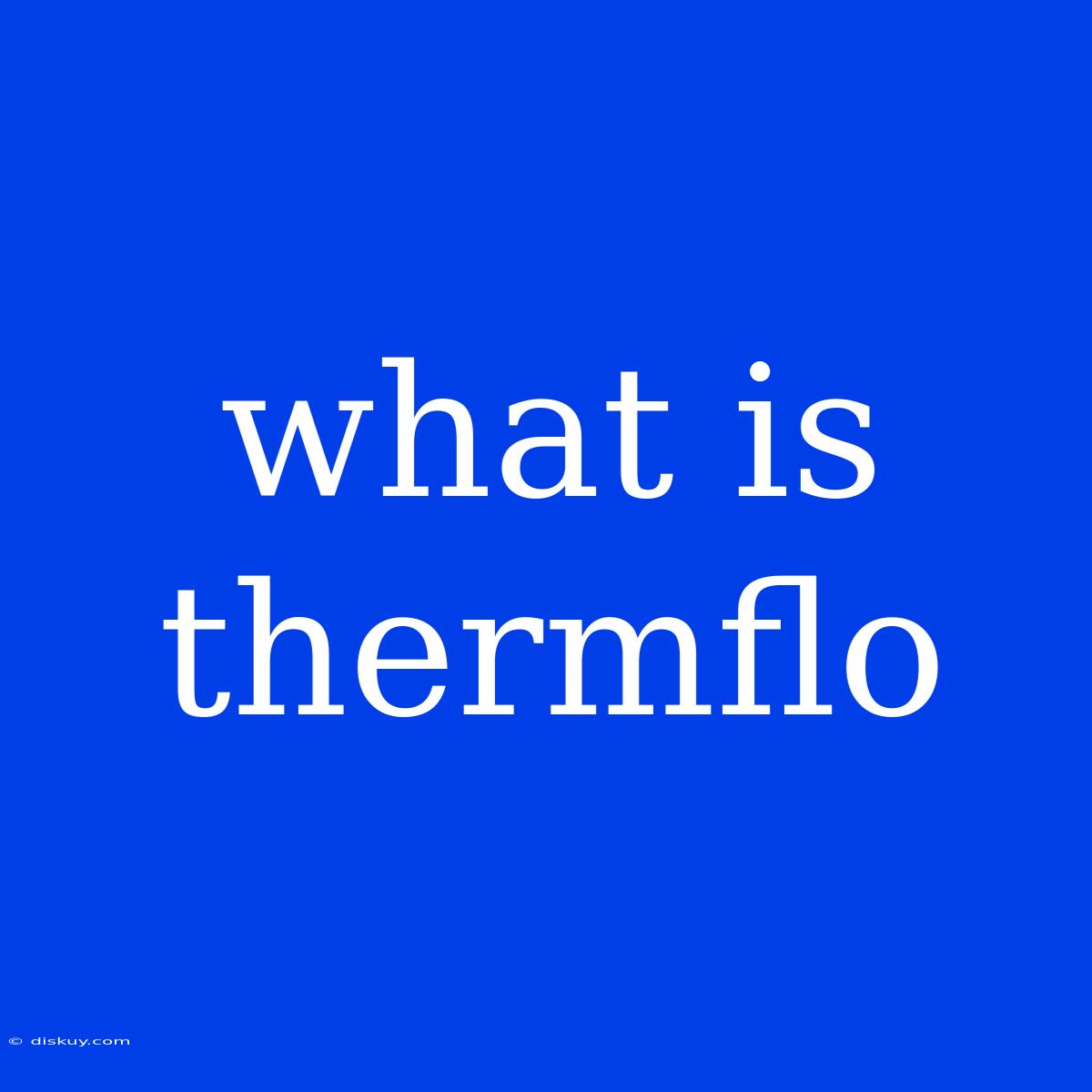 What Is Thermflo