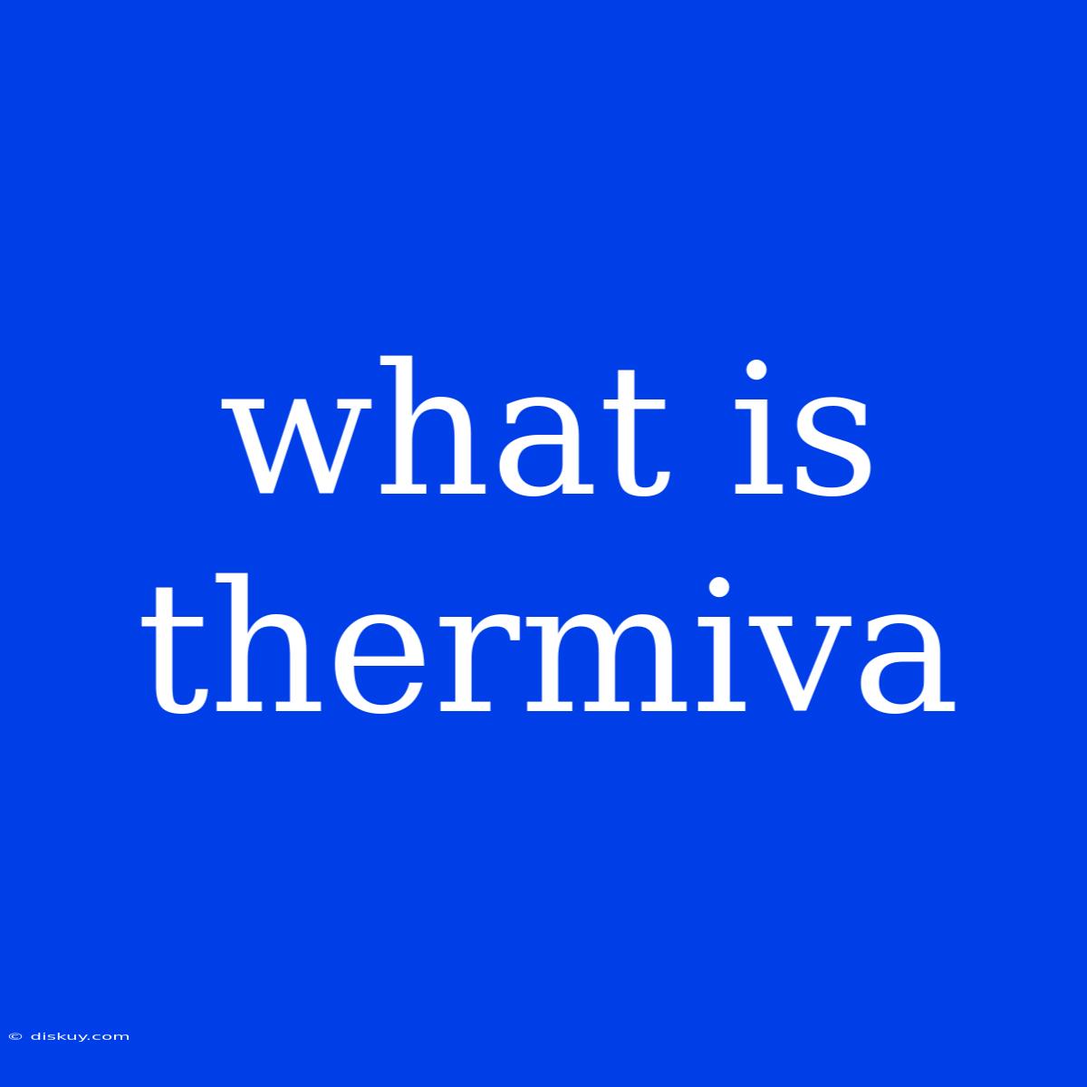 What Is Thermiva