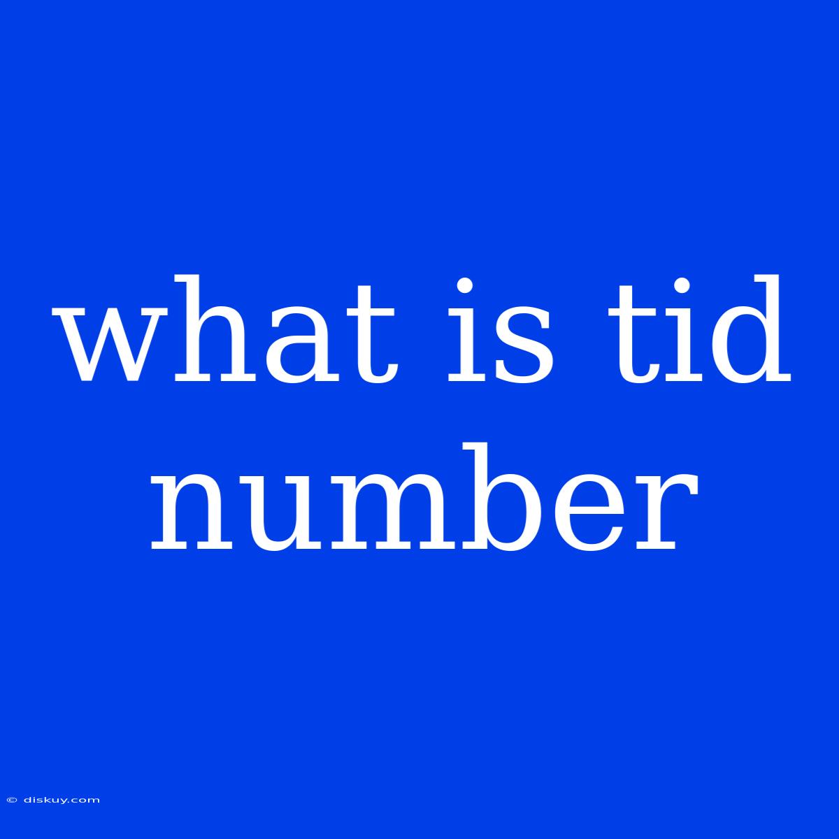 What Is Tid Number