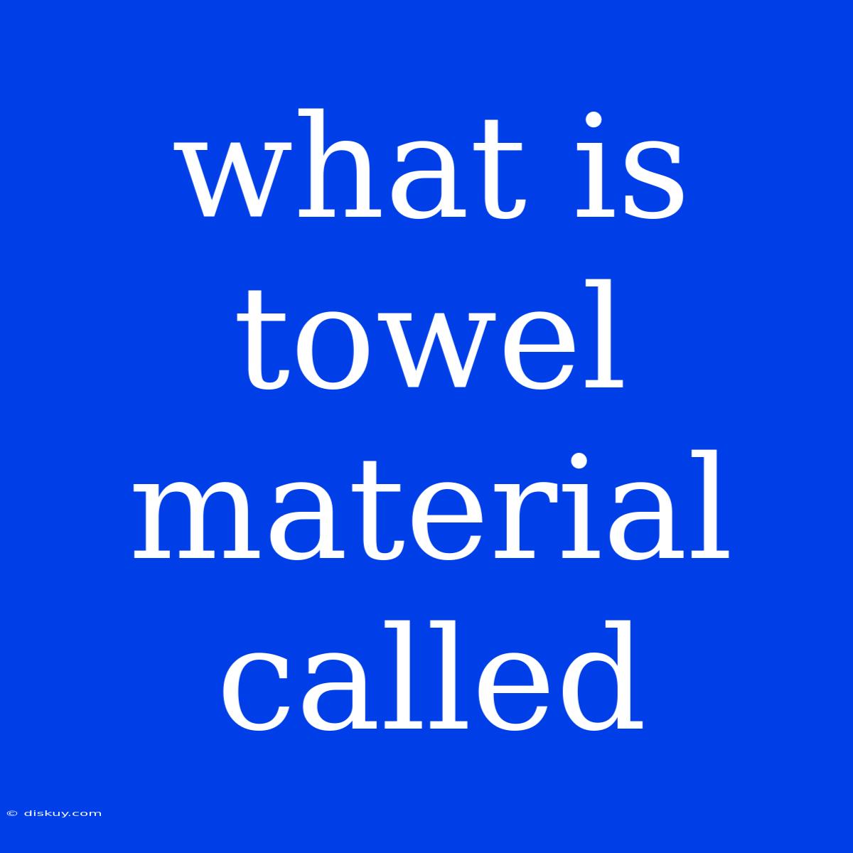 What Is Towel Material Called