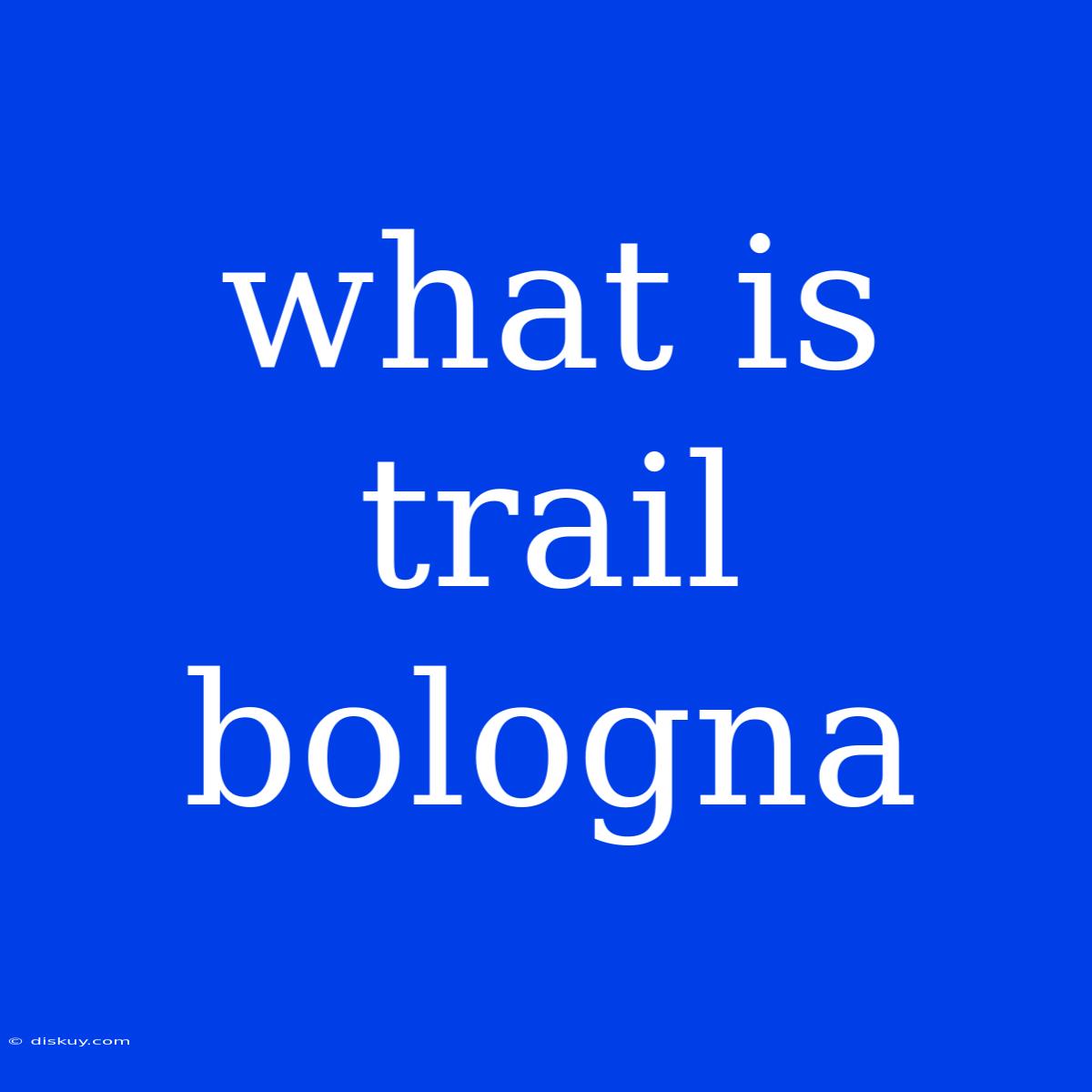 What Is Trail Bologna