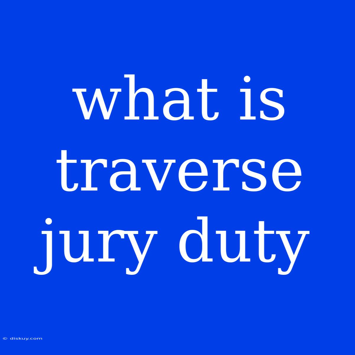 What Is Traverse Jury Duty