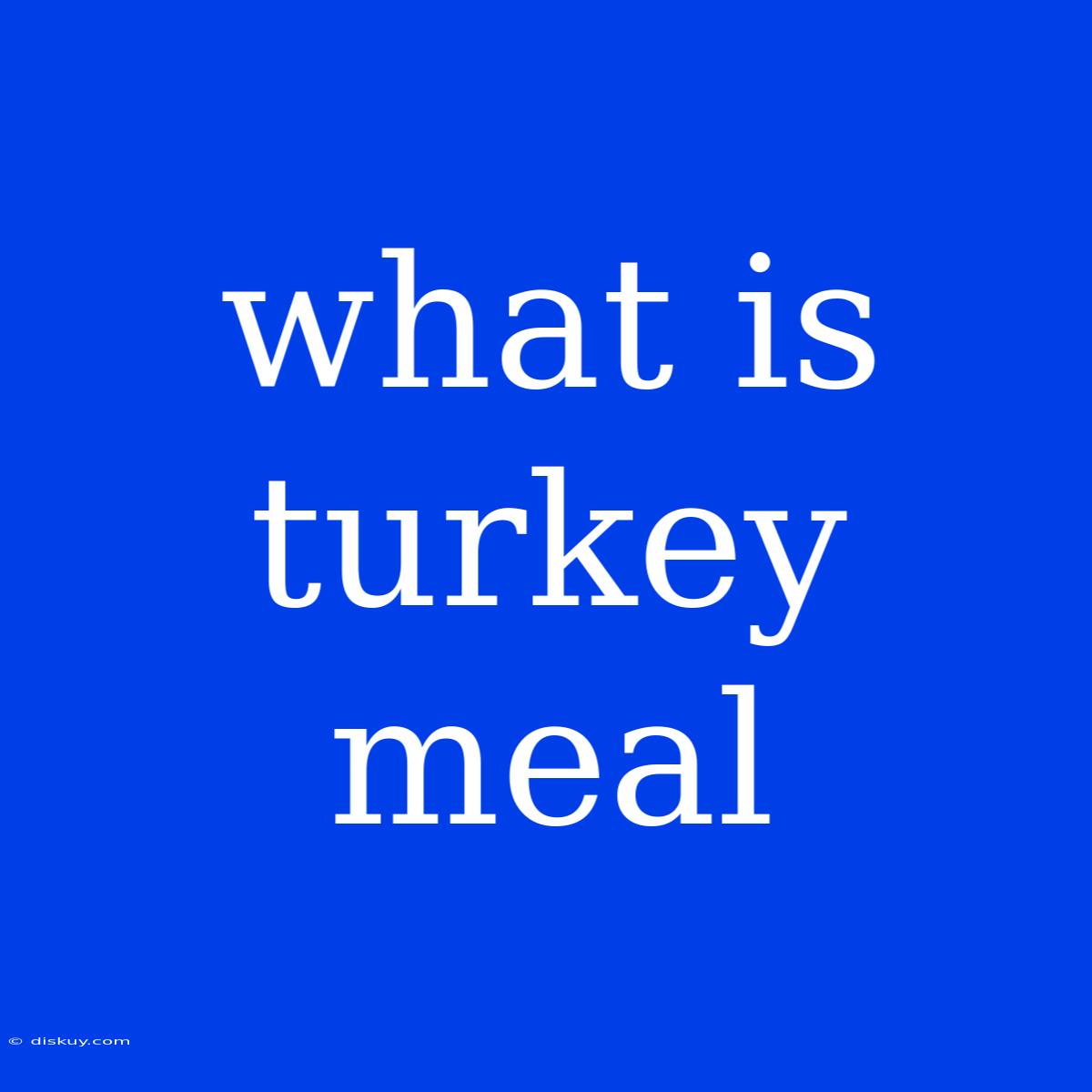 What Is Turkey Meal