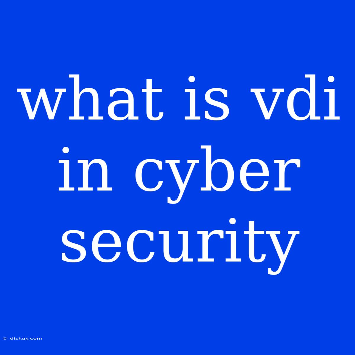 What Is Vdi In Cyber Security