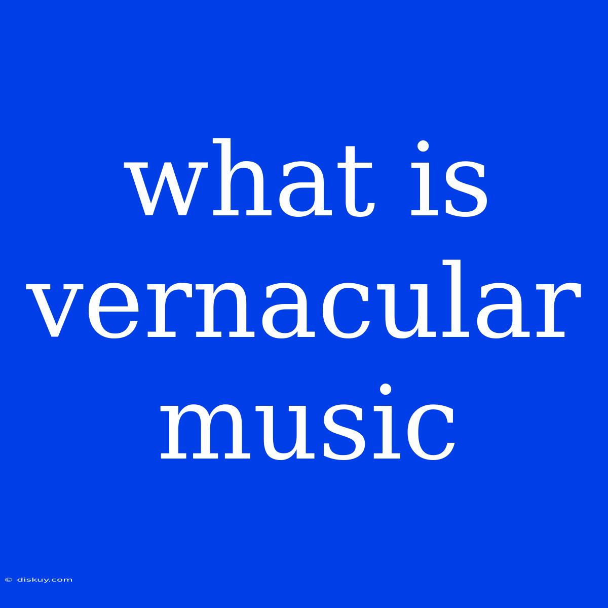 What Is Vernacular Music