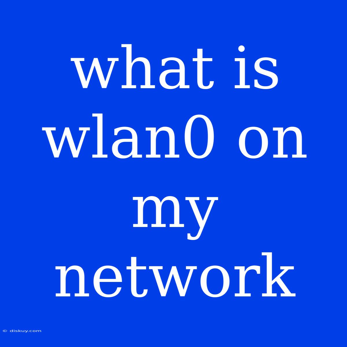 What Is Wlan0 On My Network