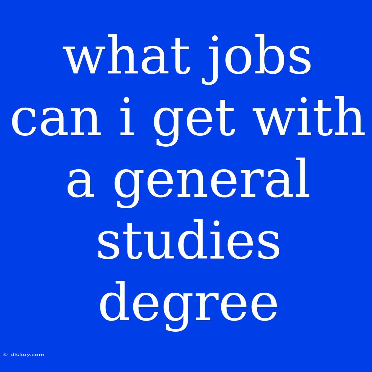 What Jobs Can I Get With A General Studies Degree