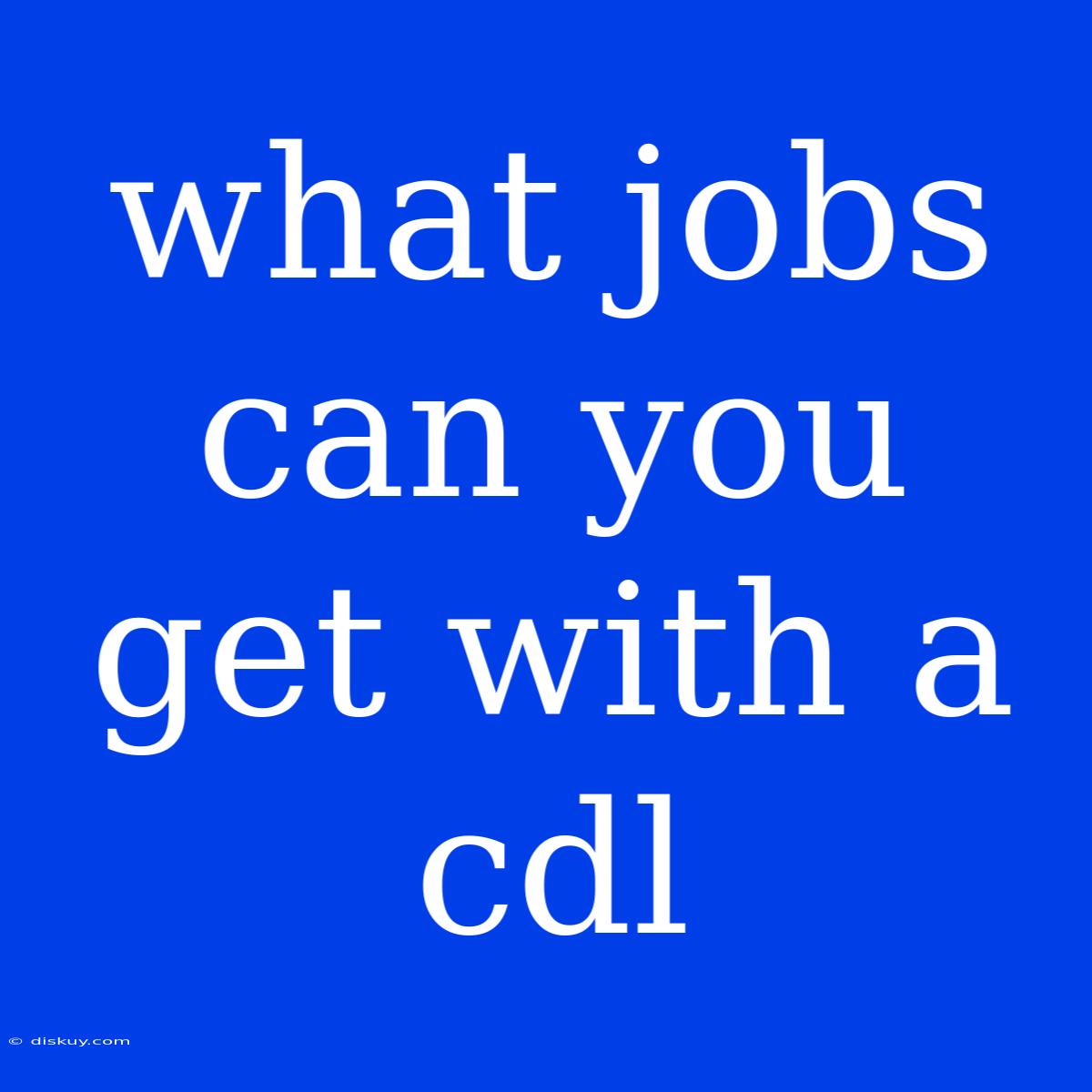 What Jobs Can You Get With A Cdl