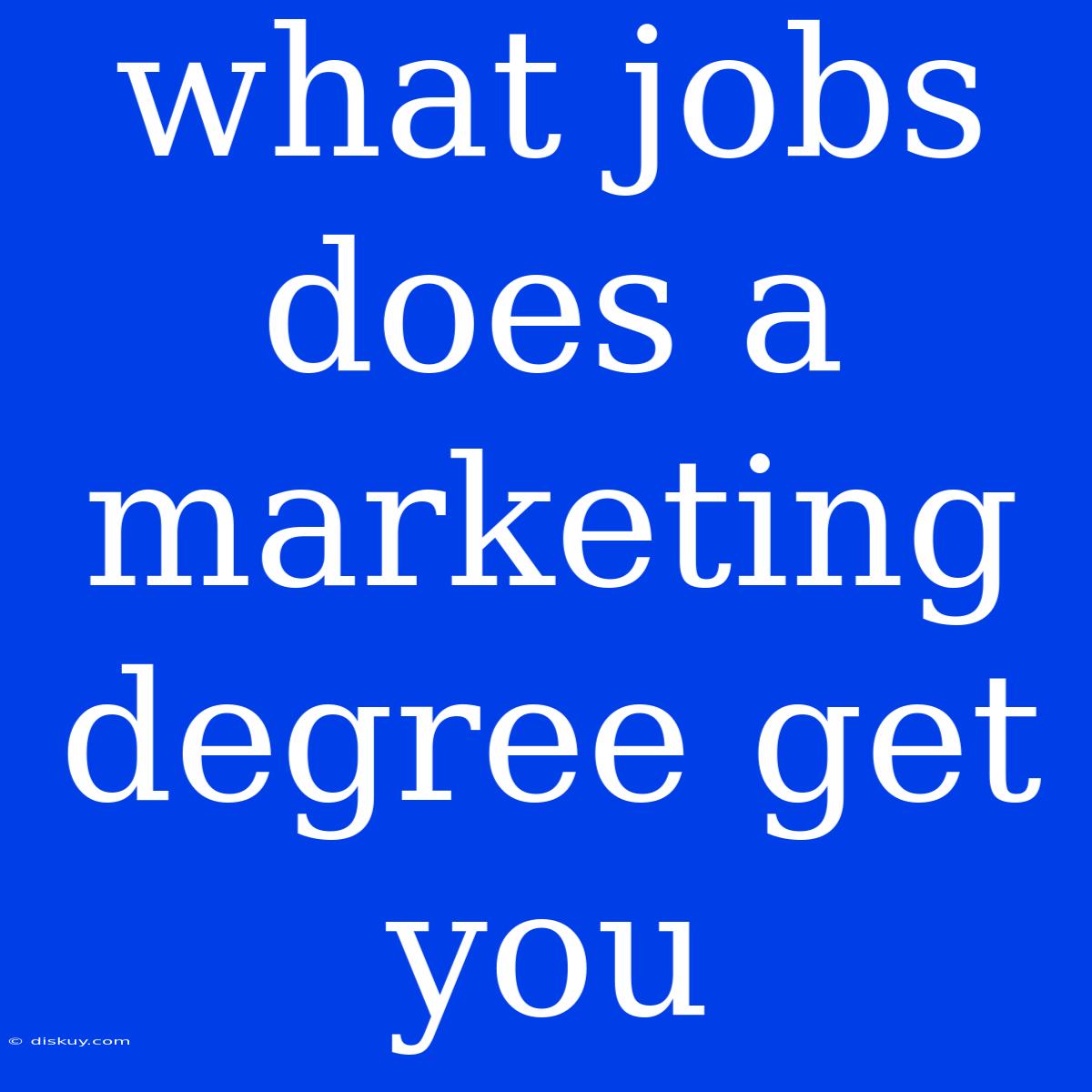 What Jobs Does A Marketing Degree Get You