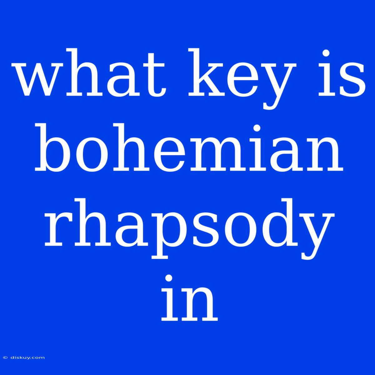 What Key Is Bohemian Rhapsody In