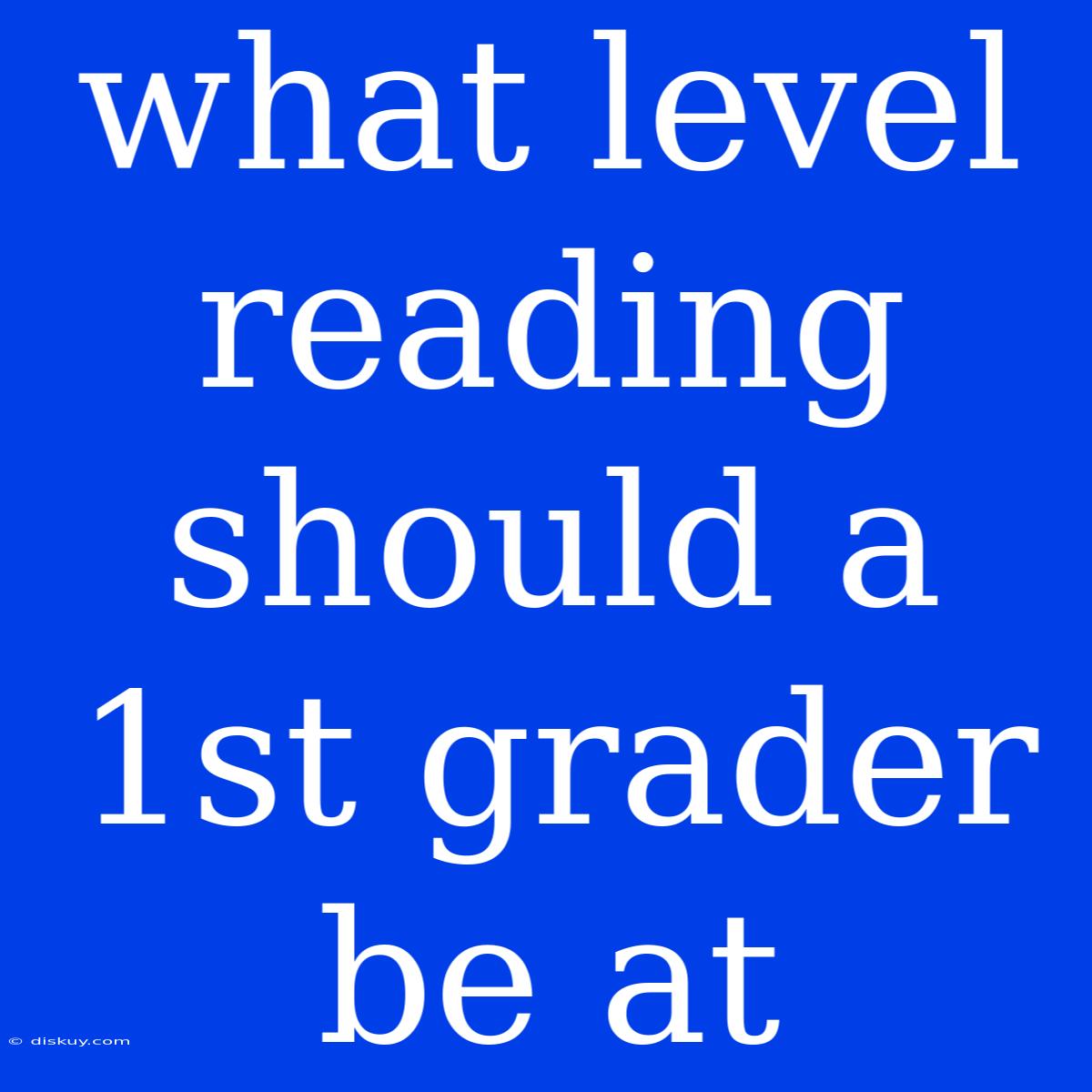 What Level Reading Should A 1st Grader Be At