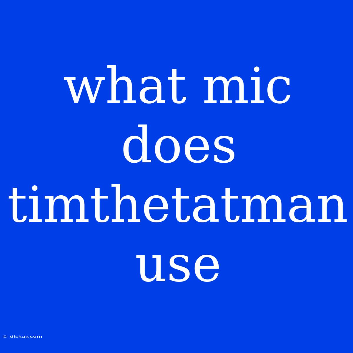 What Mic Does Timthetatman Use