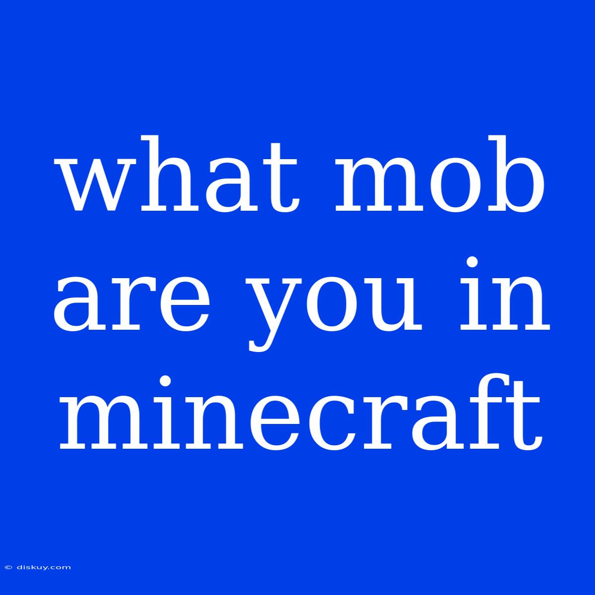 What Mob Are You In Minecraft