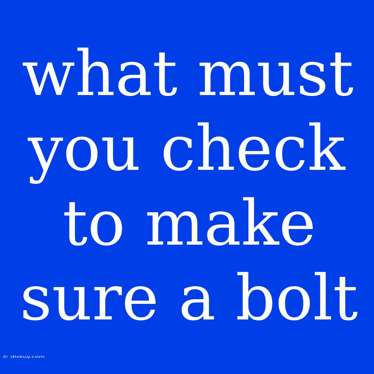 What Must You Check To Make Sure A Bolt