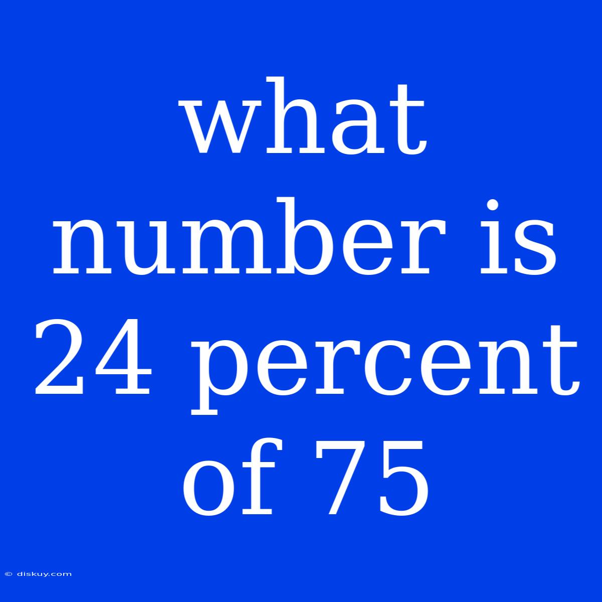 What Number Is 24 Percent Of 75