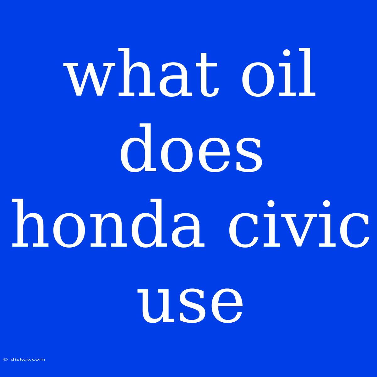 What Oil Does Honda Civic Use