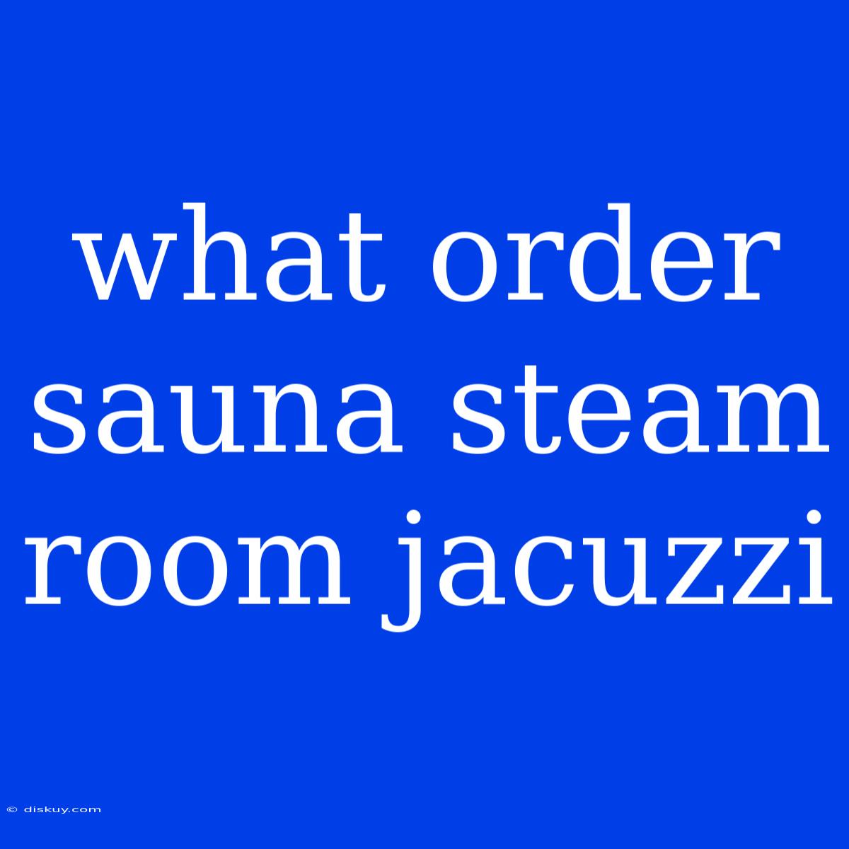 What Order Sauna Steam Room Jacuzzi