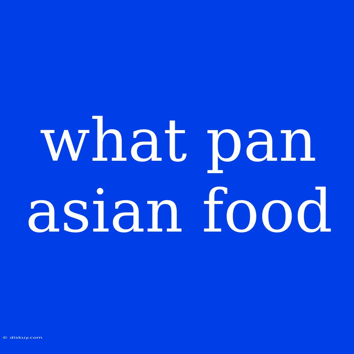 What Pan Asian Food