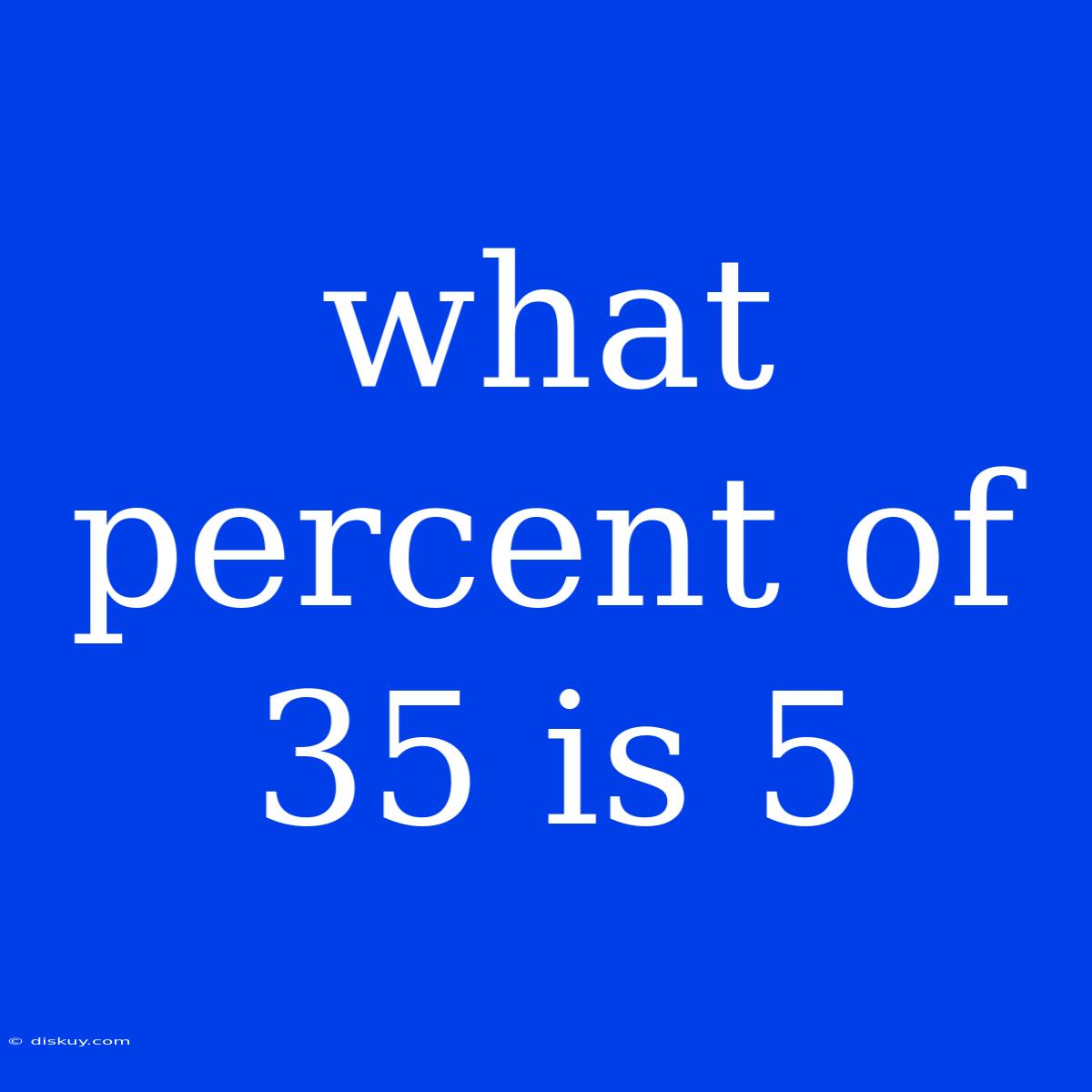 What Percent Of 35 Is 5