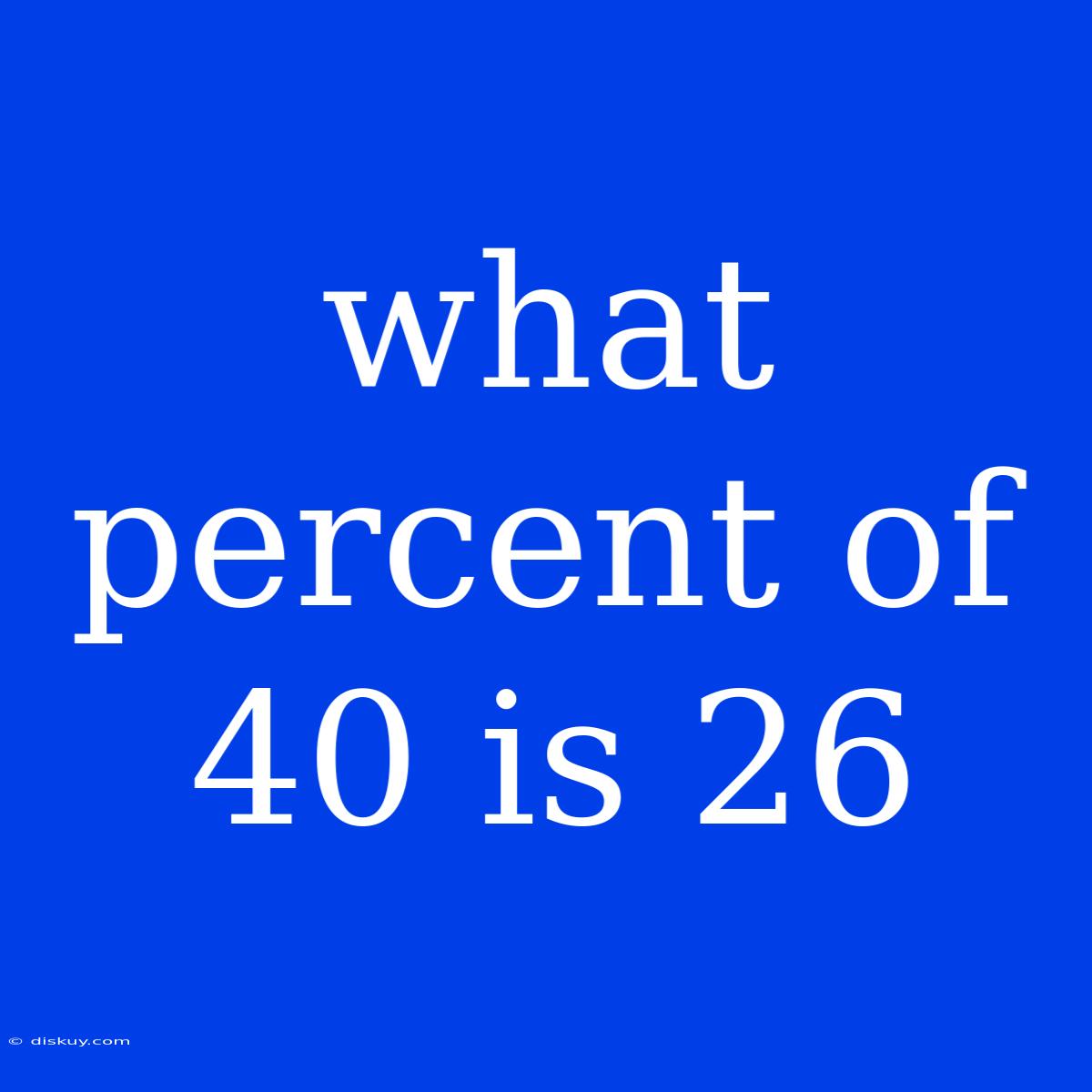 What Percent Of 40 Is 26