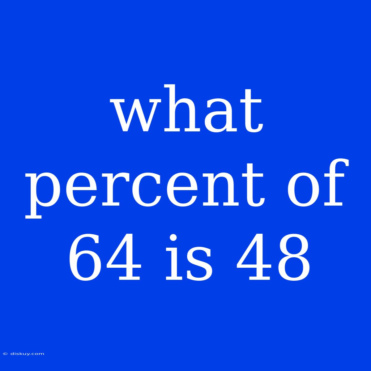 What Percent Of 64 Is 48