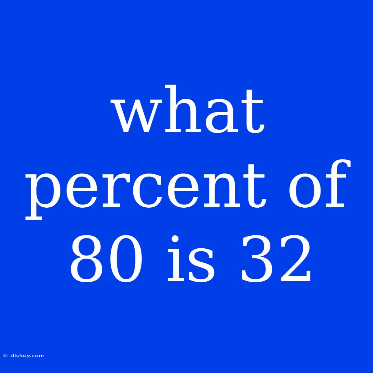 What Percent Of 80 Is 32