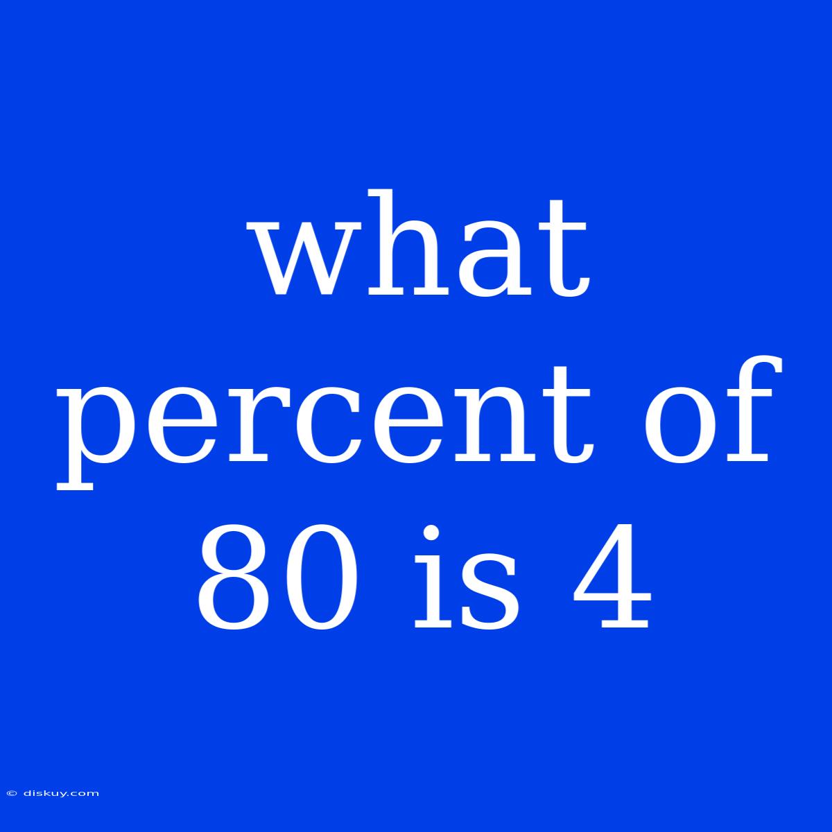 What Percent Of 80 Is 4