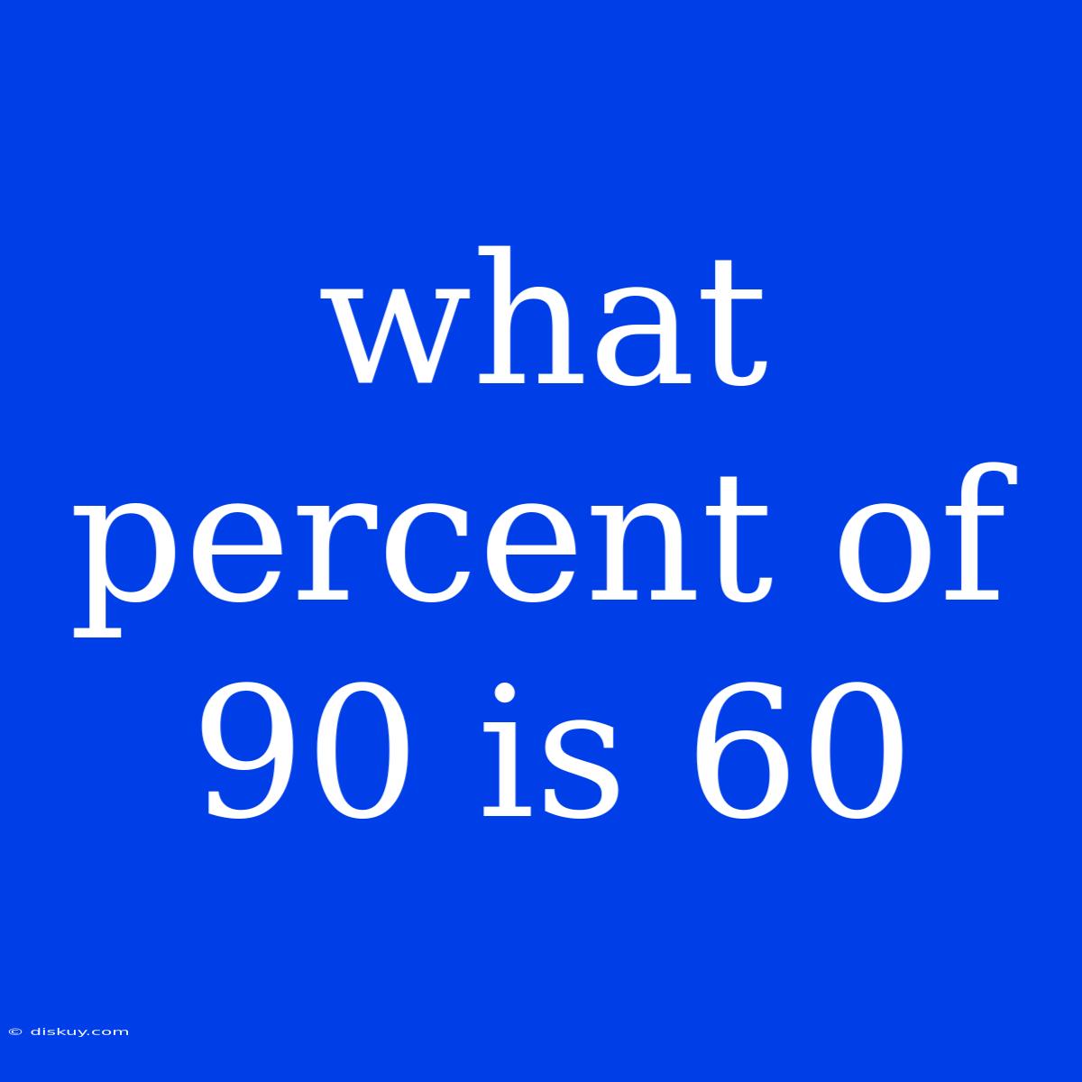 What Percent Of 90 Is 60