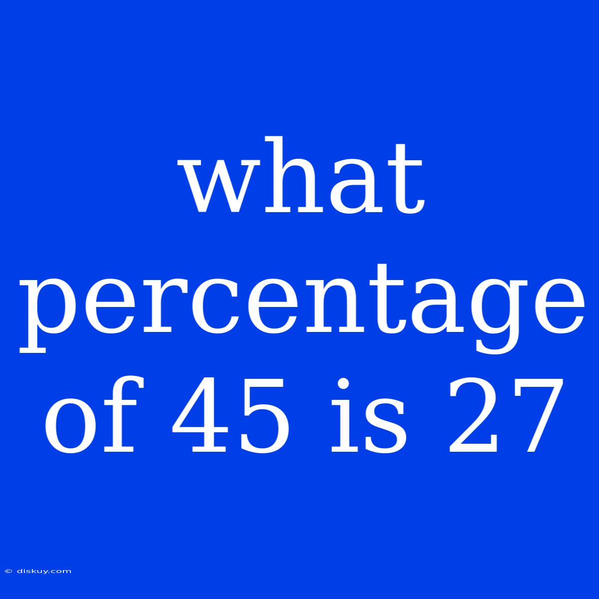 What Percentage Of 45 Is 27