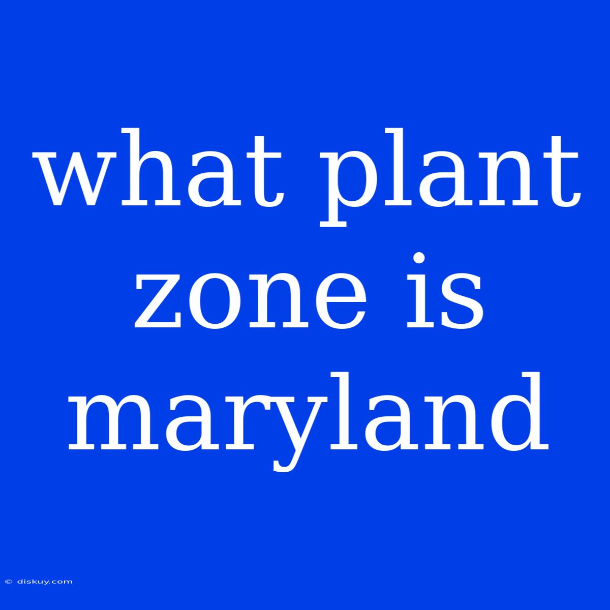 What Plant Zone Is Maryland