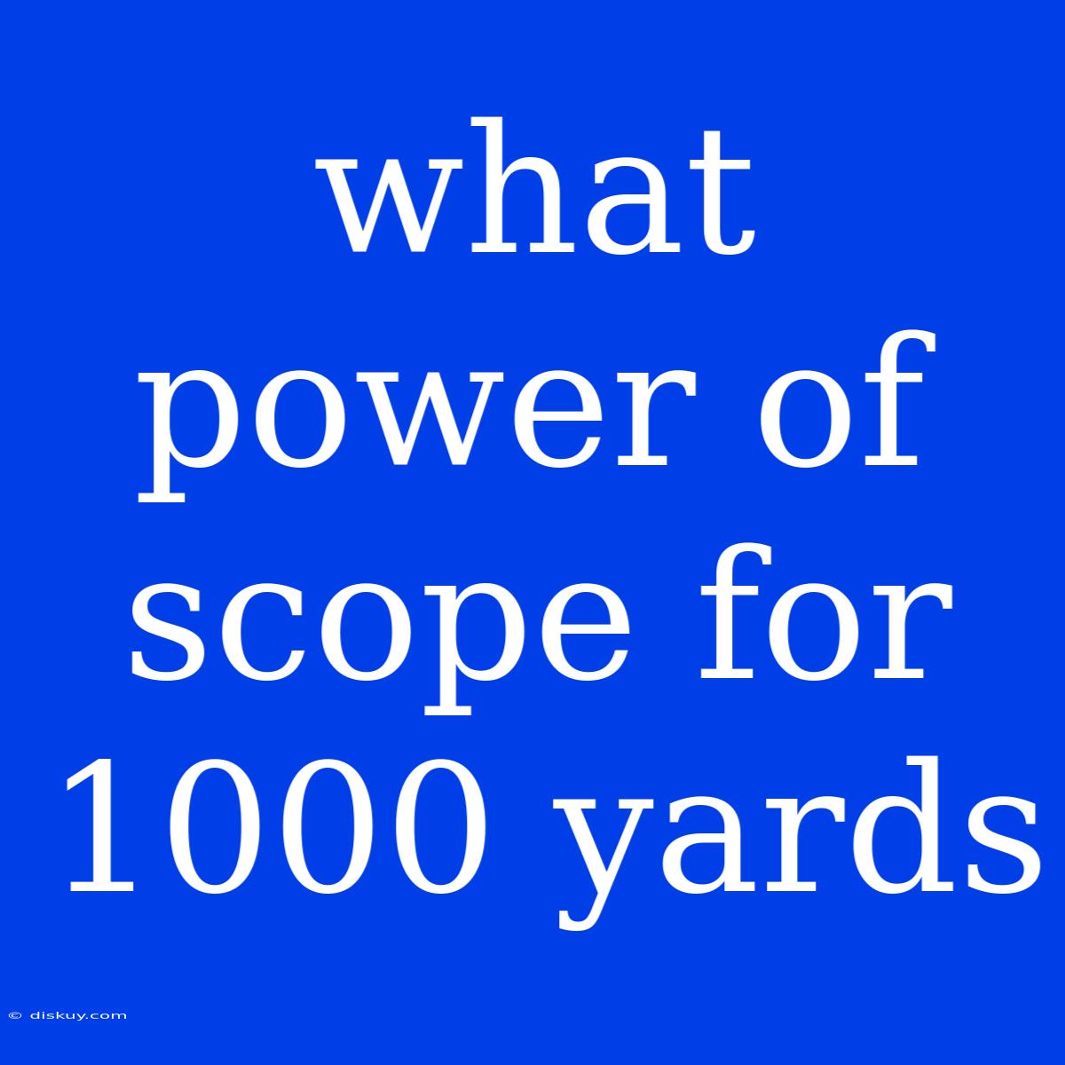 What Power Of Scope For 1000 Yards