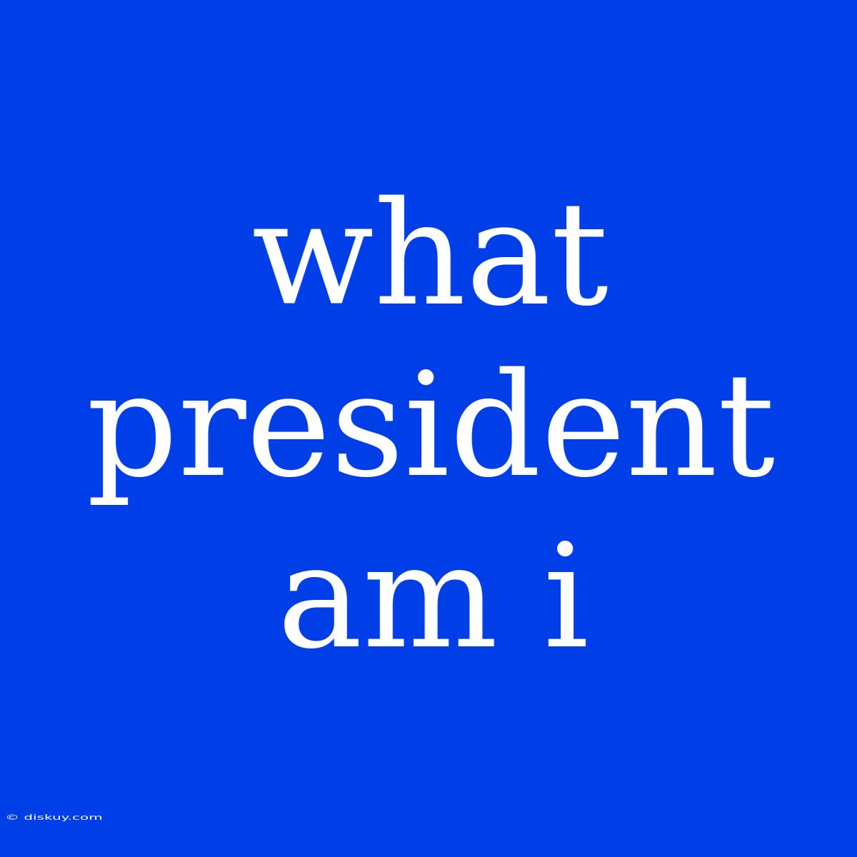 What President Am I