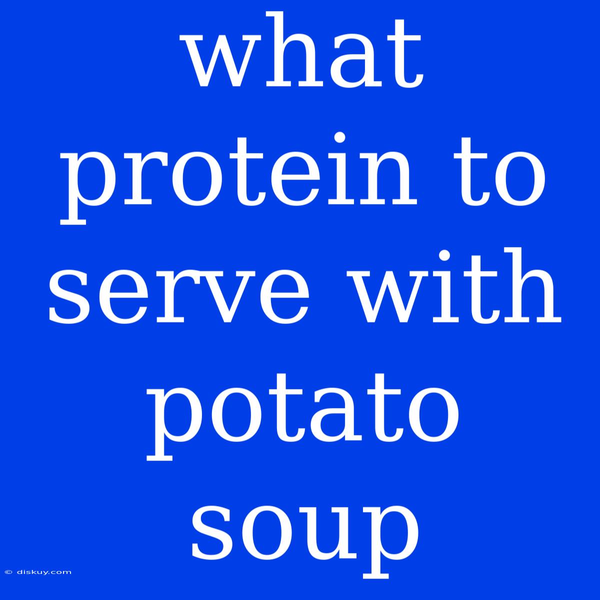 What Protein To Serve With Potato Soup