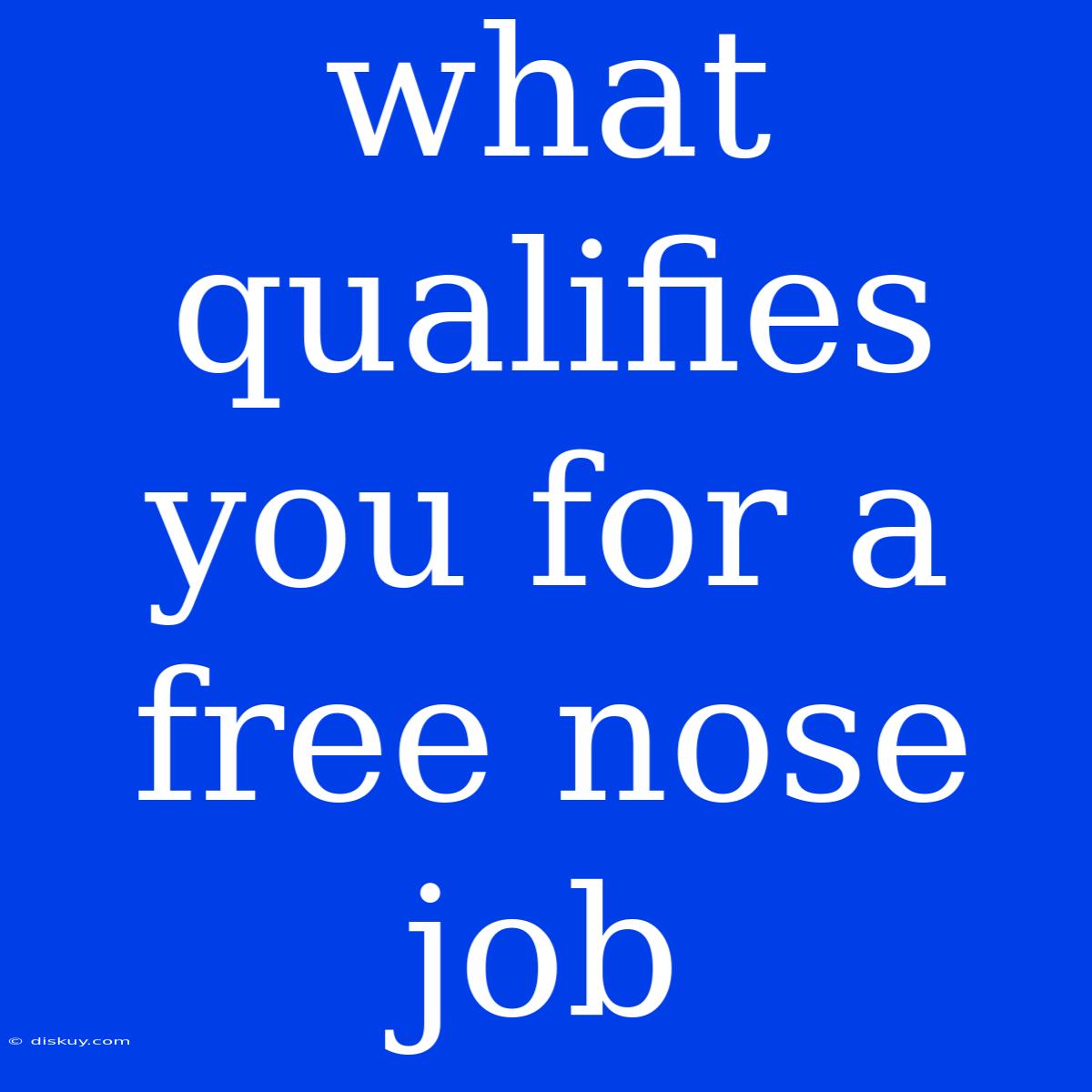 What Qualifies You For A Free Nose Job