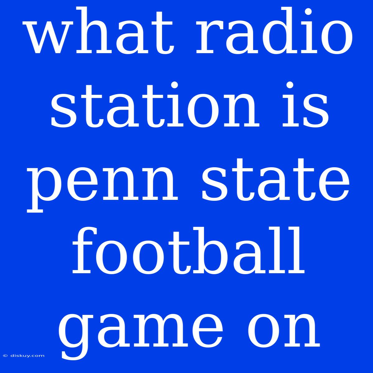 What Radio Station Is Penn State Football Game On