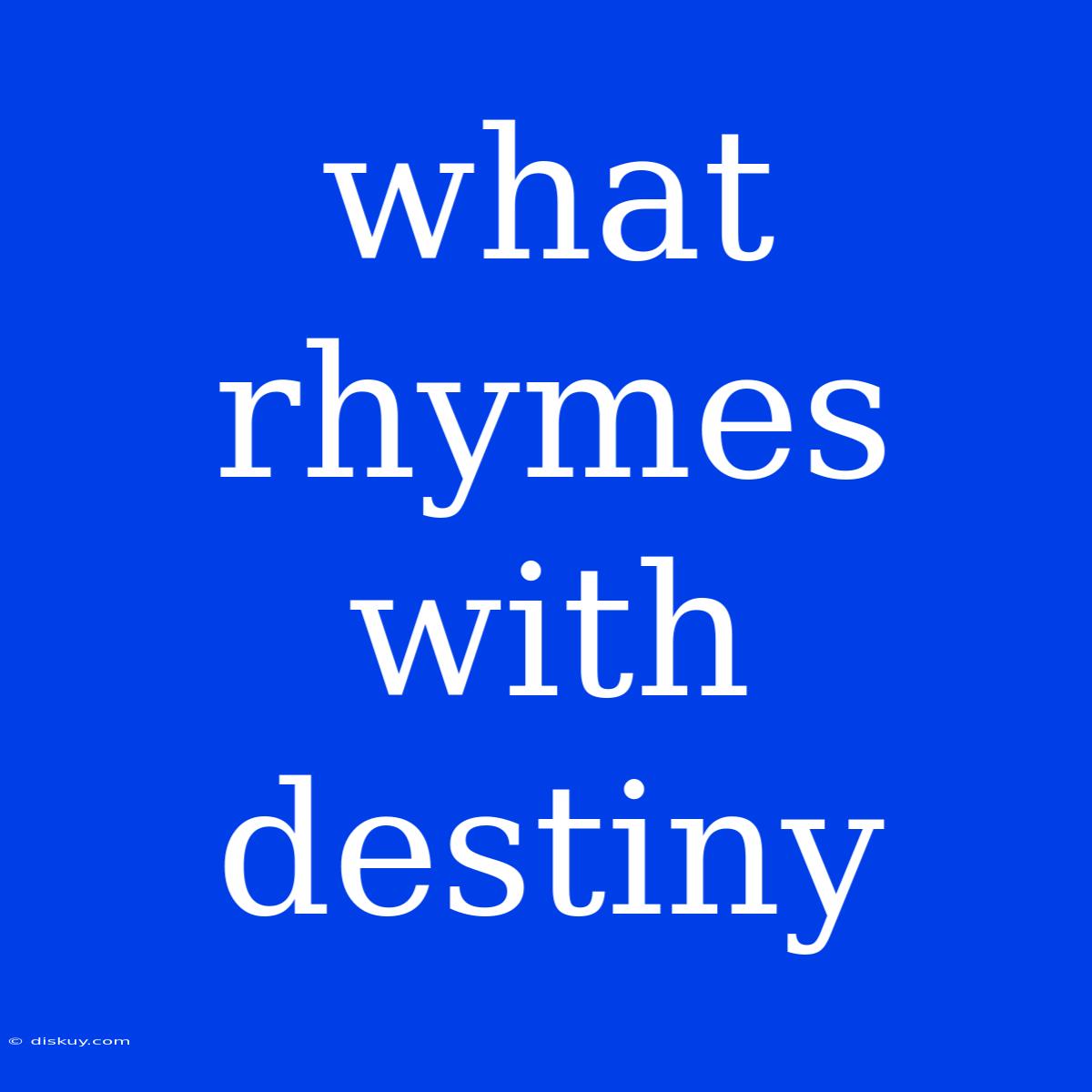 What Rhymes With Destiny